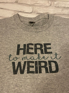 Here to make it Weird Shirt