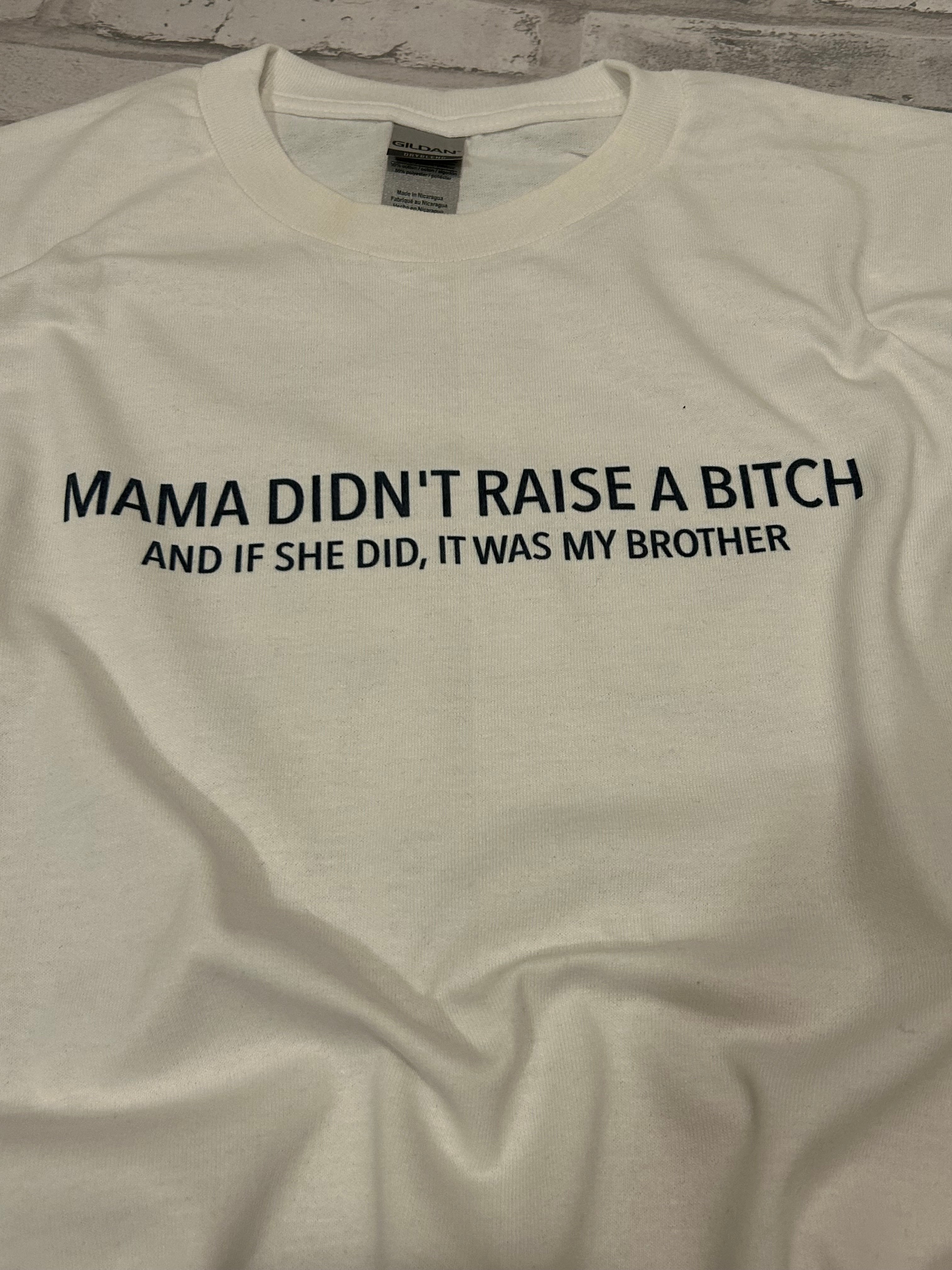 Mama didn’t raise a B*tch Shirt