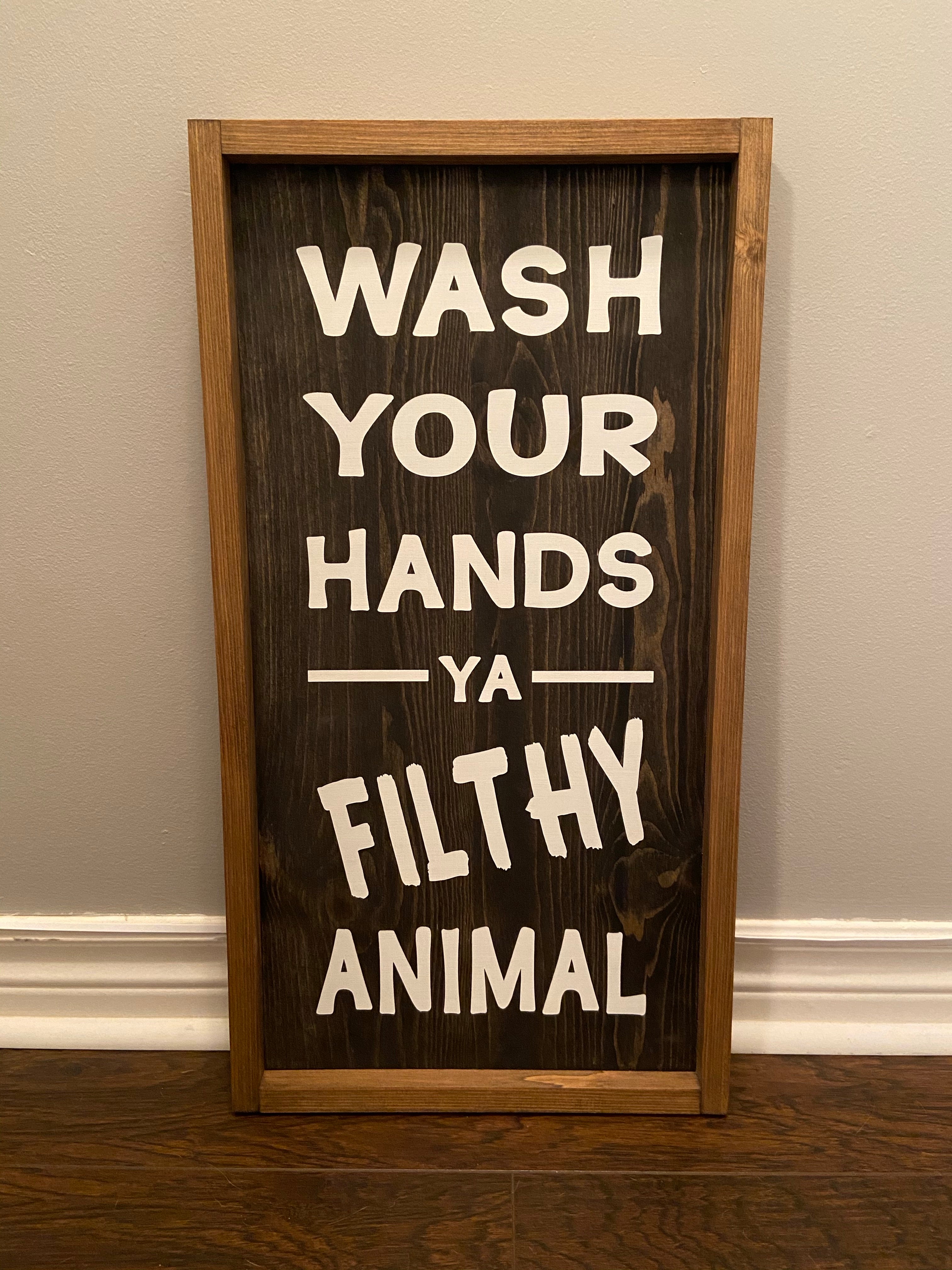 Wash Your Hands Ya Filthy Animal